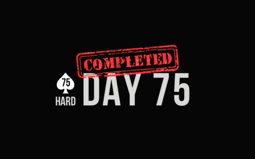 75 Hard: Day 75 – COMPLETED
